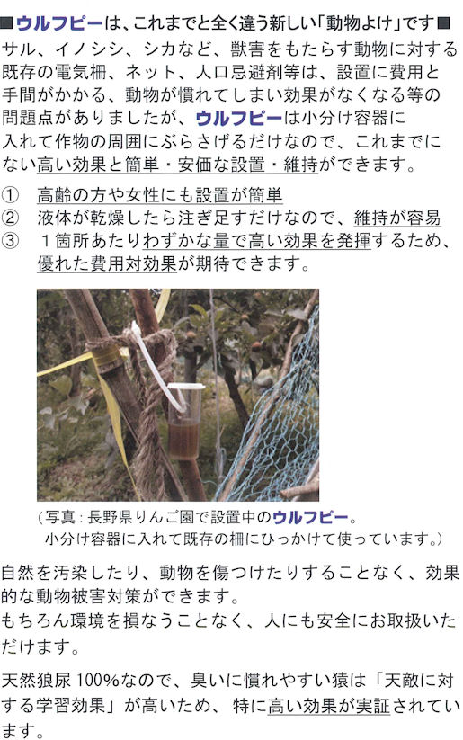 ウルフピーの通信販売｜猿、鹿、猪など獣害対策の新しい切り札！天敵「オオカミ」が動物を寄せ付けない！ウルフピーの通信販売｜シカ、クマ、イノシシ、サルなど、多くの哺乳類の天敵である狼の尿１００％の動物除けです。天敵に対する忌避行動を利用した商品ですので、ニオイに慣れにくいのが特徴です。動物プロテクション・ウルフピーの通信販売｜サル・シカ・イノシシを寄せ付けない！忌避剤・ウルフピー（液体）の通信販売