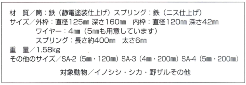 足くくり罠の通信販売｜栄工業の駆除器シリーズ｜イノシシ捕獲、シカ捕獲、野サル捕獲、イノシシの捕獲には足くくり罠がオススメです！足くくり罠の販売【ＳＡ－１・ＳＡ－２・ＳＡ－３・ＳＡ－４】持ち運びに便利（軽量）でしかも仕掛け易い構造になっています。本体を地中に埋める為、動物に気づかれることなく捕獲可能。締め付け防止金具が装着されているので、足首がちぎれにくい。捕獲する動物の大きさに合わせて、ワイヤーサイズ変更可能。イノシシ・シカ・野サルその他の捕獲に最適に足くくり罠！栄工業の駆除器シリーズ｜イノシシ捕獲、シカ捕獲、野サル捕獲、イノシシの捕獲には足くくり罠がオススメです！足くくり罠の販売【ＳＡ－１・ＳＡ－２・ＳＡ－３・ＳＡ－４】