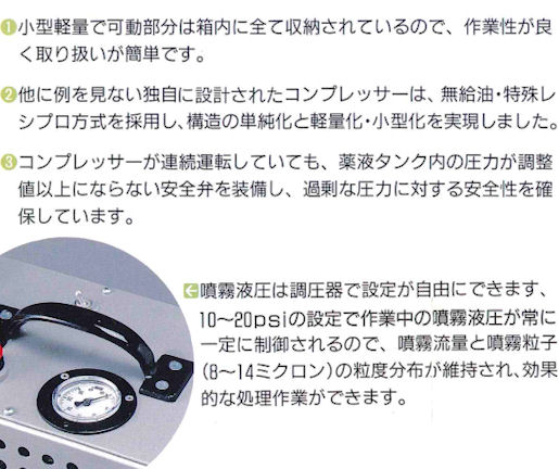 効果的な処理の秘密は驚異の到達性にあり！奥深く潜む害虫を確実に駆逐！ULV・工場、倉庫、事務所、飲食店、家庭などの害虫駆除、消臭、アクチゾールコンパクトの通信販売：テクノ株式会社、製品名：アクチゾールコンパクト、サイズ：３４３×１７８×１７２ｍｍ、重量：７，９ｋｇ、タンク容量：９００ｍｌ、吐出量：５５ｃｃ／ｍｉｎ、粒子径：８～１４ミクロン、販売元：鵬図商事株式会社、PCOプロフェッショナル期待のシステム、アクチゾール、アクチゾールの圧縮空気による微粒子発生システムは従来のエアゾール缶で処理を行った場合と比較するとエアゾール缶の１／２以下の薬量で３，５倍の処理が可能です。しかも使い捨てのエアゾール缶と違いますので経済的な処理が可能です。アクチゾールコンパクトはその高度なシステムにより殺虫剤を目的害虫が奥深く棲息するポイント（深層棲息地）まで送り込むため（連続した多量の空気量が理想的粒径の殺虫粒子を奥深く浸透させます）効果的な処理が可能になりました。アクチゾールコンパクトの深層棲息地散布は少量の薬品を直接目的害虫の棲息地に到達させるため、他の処理と比べ薬量が少なくてすむと共に効果的な処理が可能となり、ハイレベルな安全性と経済性が実現しました。アクチゾールコンパクトの特殊設計ノズルは焼く５０ｃｍの長さがありますので頭上や壁面、物の背後など接近困難な場所でも難なく使用できます。アクチゾールコンパクトは小型軽量で稼動部分は箱内に全て収納されていますので作業性が良く取り扱いが簡単です。他に例を見ない独自に設計されたコンプレッサーは無給油・特殊レシプロ方式を採用し、構造の単純化と軽量化。小型化を実現しました。コンプレッサーが連続運転しても、薬液タンク内の圧力が調整値以上にならない安全弁を装備し、過剰な圧力に対する安全性を確保しています。噴霧液圧は調整器で設定が自由にできます、１０～２０psiの設定で作業中の噴霧液圧が常に一定に制御されるので、噴霧流量と噴霧粒子（８～１４ミクロン）の粒度分布が維持され、効果的な処理作業ができます。効果的な処理の秘密は驚異の到達性にあり！奥深く潜む害虫を確実に駆逐！ULV・工場、倉庫、事務所、飲食店、家庭などの害虫駆除、消臭、アクチゾールコンパクトの通信販売：テクノ株式会社