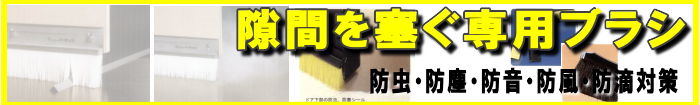 扉の隙間対策、防虫、防塵、防音、防滴対策するブラシテクノ株式会社では一般家庭～飲食店～食品工場などの害虫駆除（ゴキブリ、ノミ、ダニ、ハエ、蚊、ナンキンムシ、マダニ、シラミ、シロアリ、アリ、ヒアリ、キクイムシ、シバンムシ、チャタテムシ、スズメバチ、アシナガバチ、ミツバチ、ヒル、ナメクジ、カメムシ、クモなどの駆除もしくは対策）、害獣駆除（ネズミ、イタチ、アライグマ、ハクビシン、イノシシ、シカ、クマ、ヘビ、モグラ、ハト、ドバト、カラス、コウモリ、ムクドリなどの駆除もしくは対策）の薬剤、機材、資材の通信販売を行っております。PCO、TCO専門業者様には専門薬剤、機材の販売を行っており、TCO（白蟻防除）業務を始めたい！PCO（害虫駆除）業務を始めたい！という方から沢山のお問合せ頂いております。お電話、メールでのお問い合わせを専門スタッフがお待ちしております。DIY自分で出来る害虫駆除用品・機器の通信販売：テクノ株式会社、テクネットストア、虫退治、害虫駆除、ゴキブリ駆除・不快害虫駆除・シロアリ駆除・キクイムシ駆除・アリ駆除・ムカデ駆除・ゲジ駆除・カメムシ駆除・クモ駆除・モグラ退治・モグラ駆除・ヒル駆除・ナメクジ駆除・ハチ駆除・スズメバチ駆除・ハエ駆除・蚊駆除・ねずみ駆除・繊維虫駆除・貯蔵食品害虫対策・ダニ駆除・ノミ駆除・シラミ駆除・ヘビ対策・害鳥対策・ユスリカ・イタチ・モグラ・ハクビシン・タヌキ・キツネ・野良犬・野良猫・飛翔昆虫対策ならお任せ下さい！